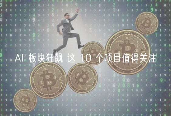AI 板块狂飙 这 10 个项目值得关注-第1张图片-交易所